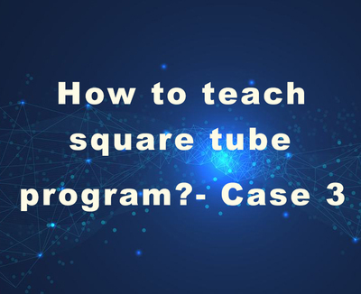 How to teach square tube program?-Case 3 
