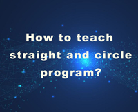 How to teach straight and circle program?