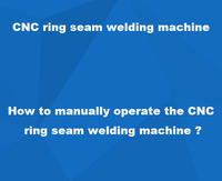 How to manually operate the CNC  ring seam welding machine ?